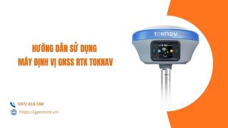 Hướng dẫn sử dụng máy định vị GNSS RTK Toknav