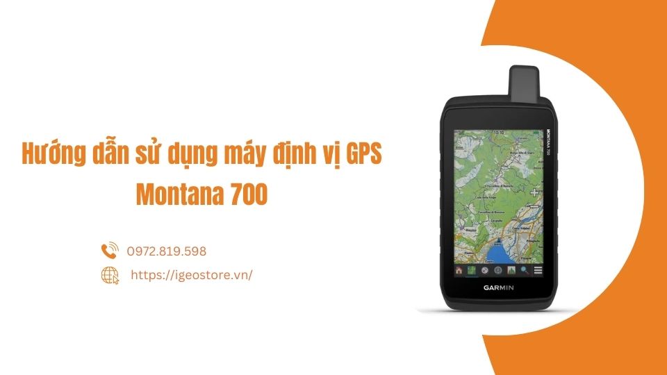 Hướng dẫn sử dụng máy định vị GPS Montana 700/710