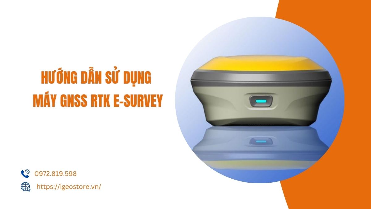 Hướng dẫn sử dụng máy định vị GNSS RTK E-Survey