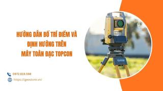 Hướng dẫn bố trí điểm và định hướng trên máy toàn đạc điện tử Topcon ES-GM